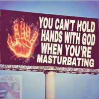 According to this sign ..... You Cant Hold Hands W/ God if You're Masturbating